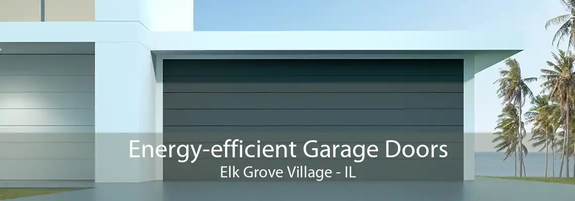 Energy-efficient Garage Doors Elk Grove Village - IL