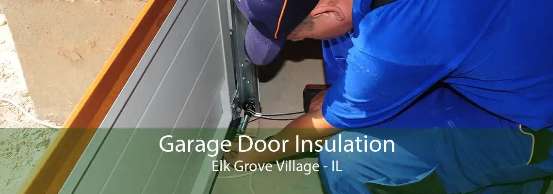 Garage Door Insulation Elk Grove Village - IL