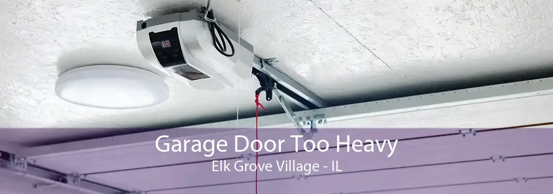 Garage Door Too Heavy Elk Grove Village - IL